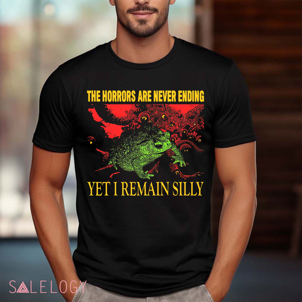The Horrors Are Never Ending Yet I Remain Silly Vintage Shirt