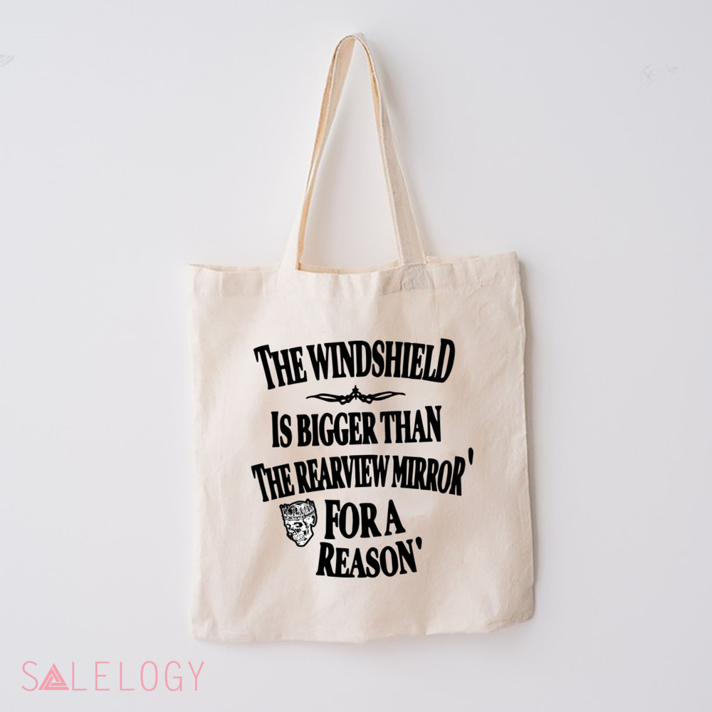 The Windshield Is Bigger Than The Rearview Mirror For A Reason Shirt