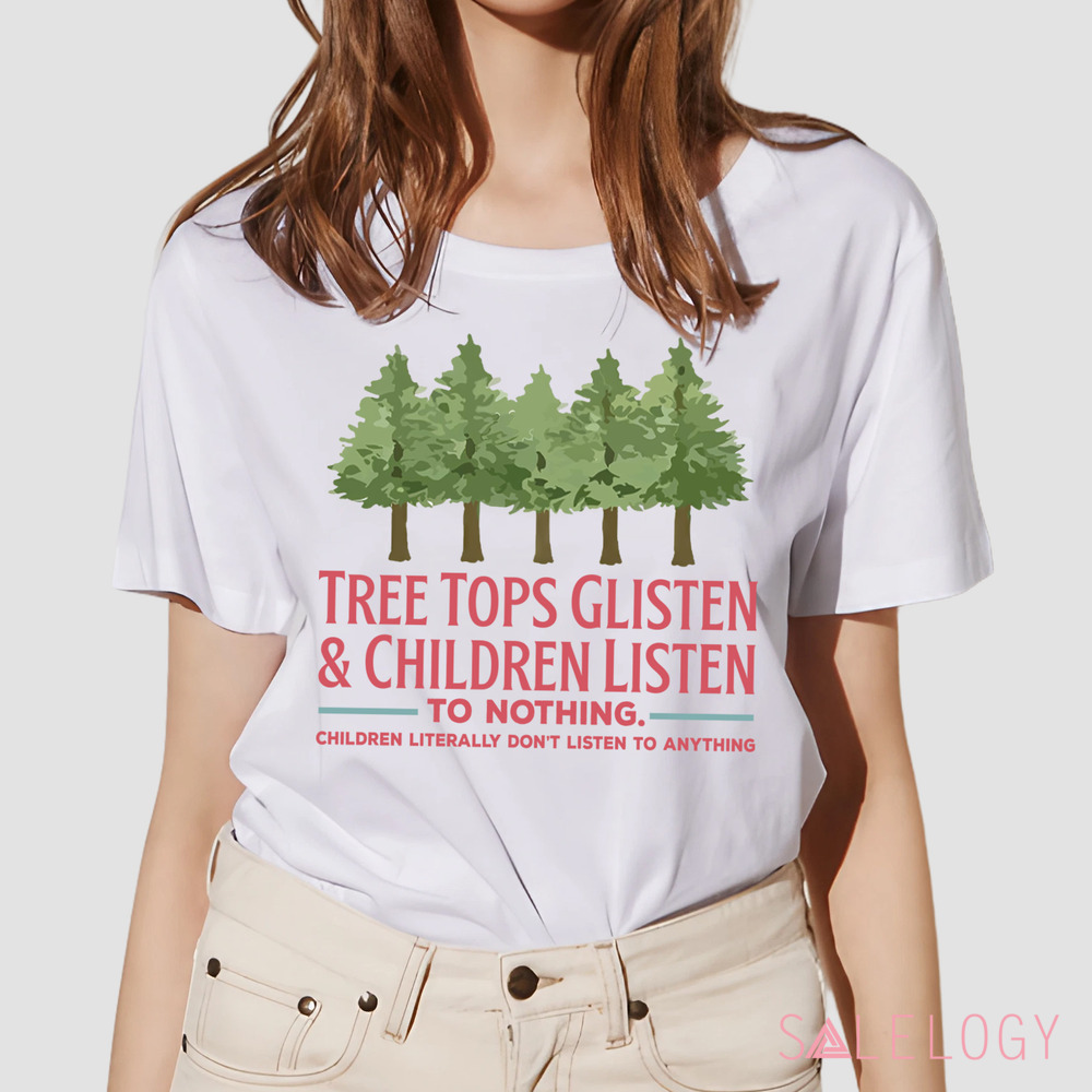 Tree Tops Glisten and Children Listen to Nothing Shirt