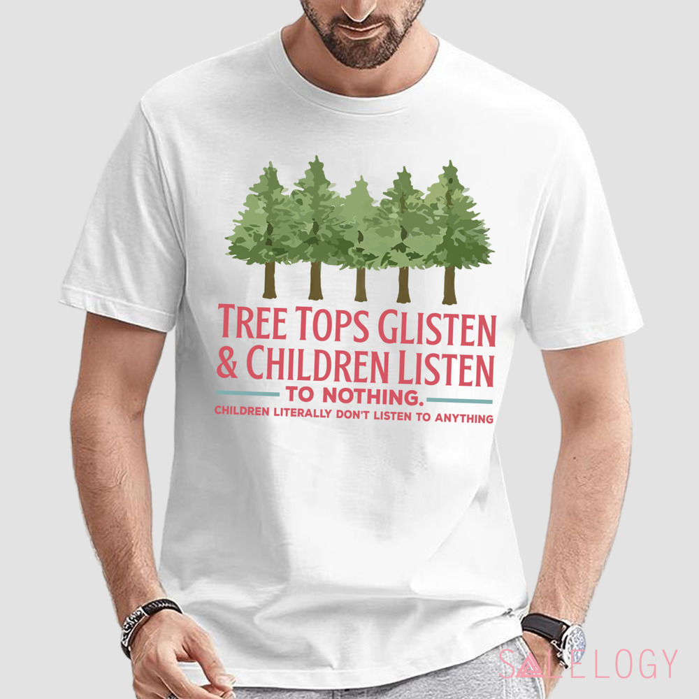 Tree Tops Glisten and Children Listen to Nothing Shirt