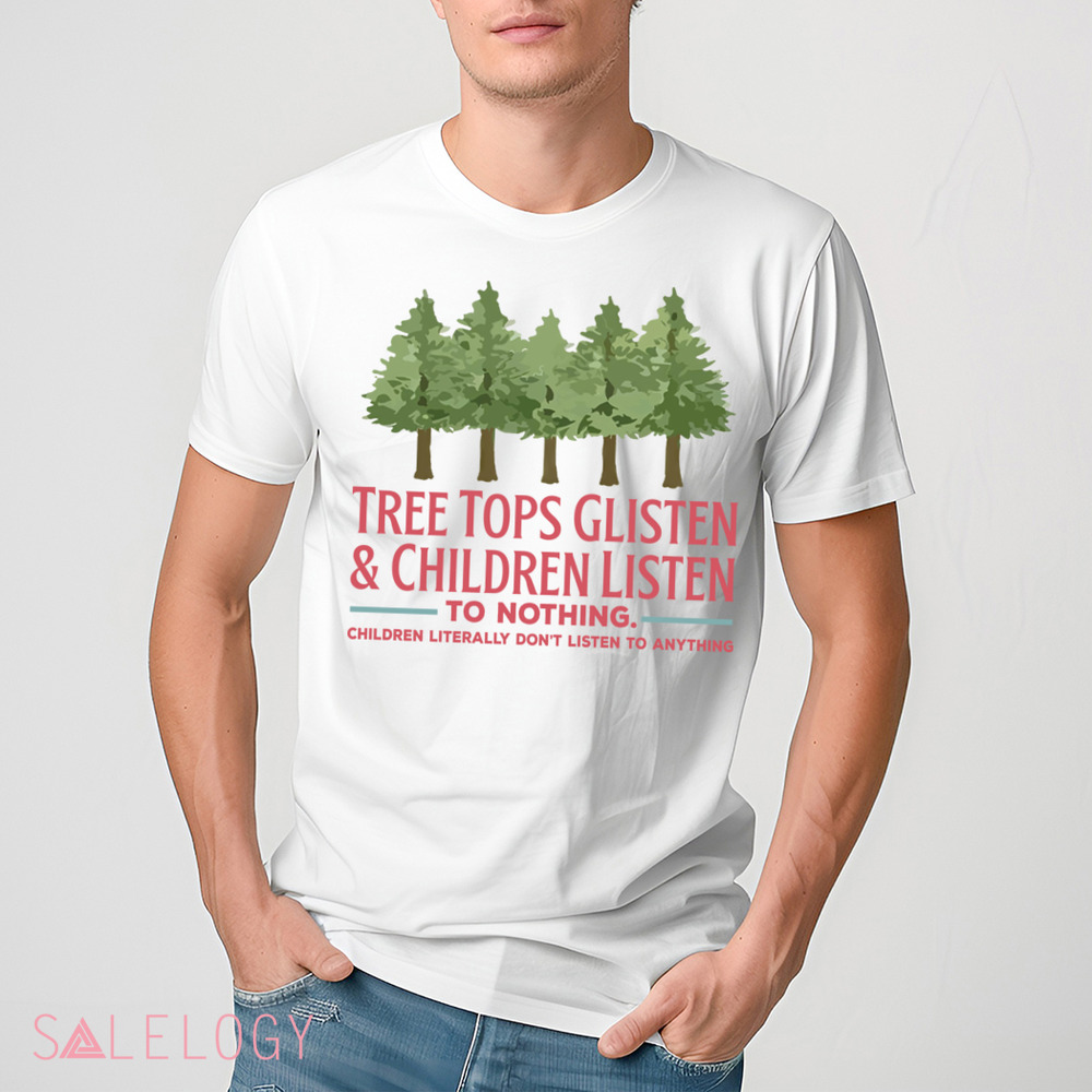 Tree Tops Glisten and Children Listen to Nothing Shirt