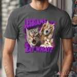 Lesbians Eat What Cat Shirt