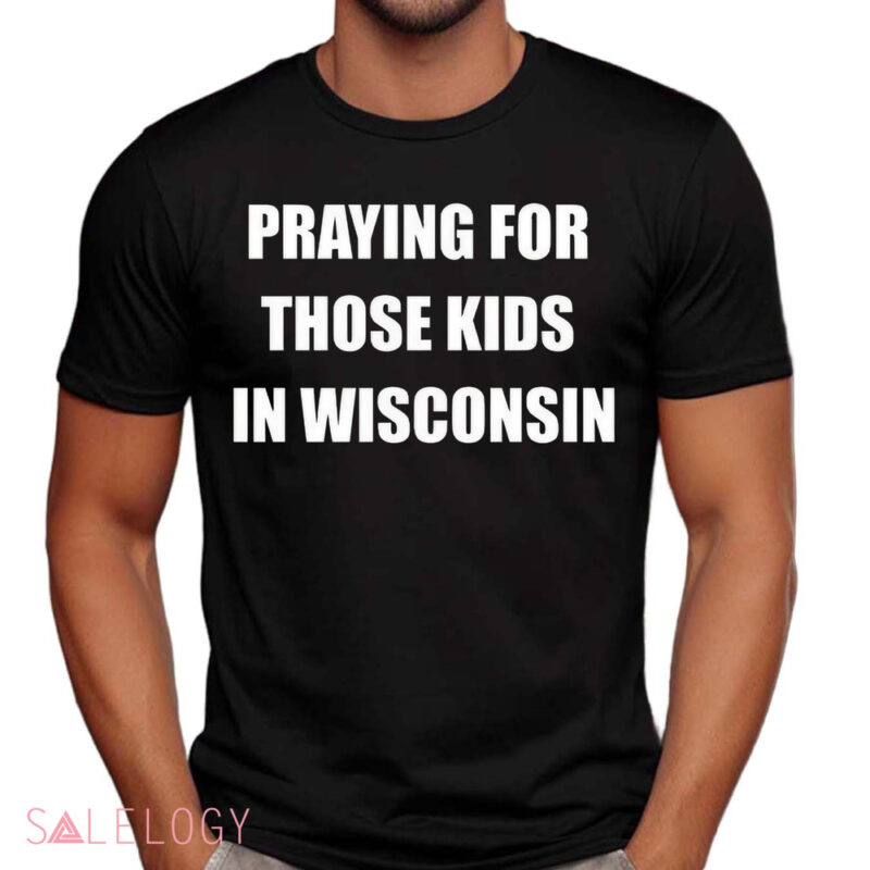 Wisconsin School Shooting Praying For Those Kids In Wisconsin Shirt