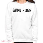 Banku Is Greater Than Love Shirt