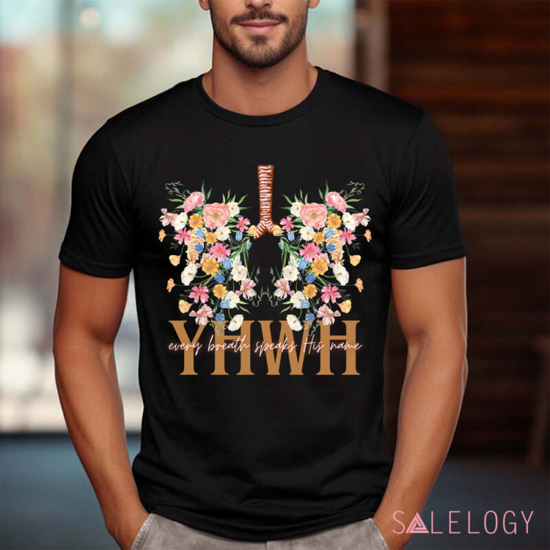 YHWH Christian Floral Lungs Every Breath Speaks His Name Shirt