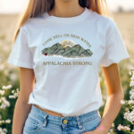 Appalachia Strong Come Hell Or High Water Shirt