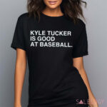 Kyle Tucker Is Good At Baseball Shirt