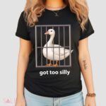 Goose Got Too Silly Shirt