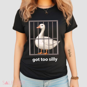 Goose Got Too Silly Shirt