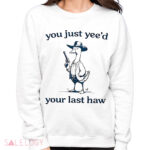 Cowboy Silly Goose You Just Yee'd Your Last Haw Shirt