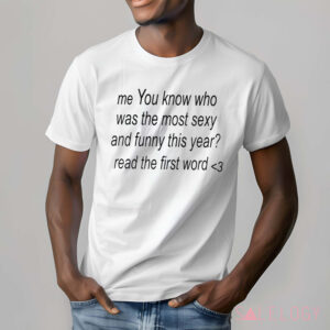 Me You Know Who Was The Most Sexy And Funny This Year Shirt