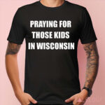 Wisconsin School Shooting Praying For Those Kids In Wisconsin Shirt