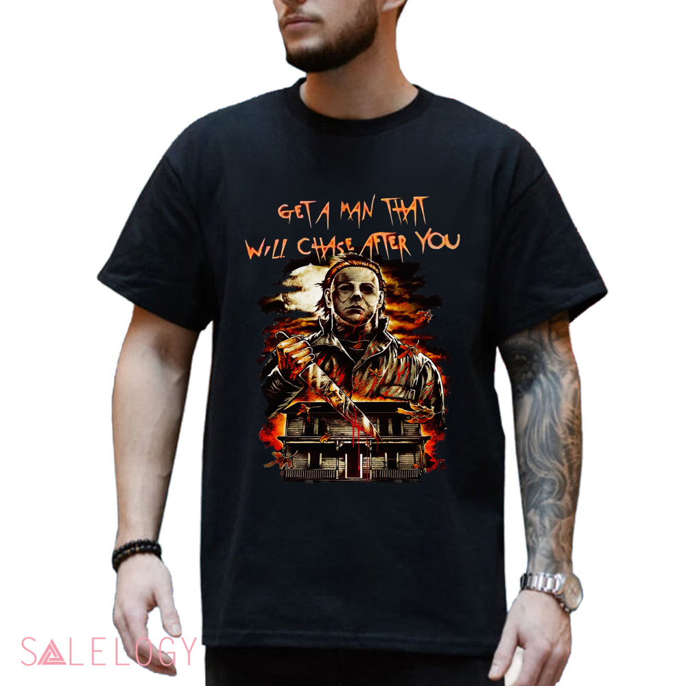 Michael Myers Get A Man That Will Chase After You Horror Shirt
