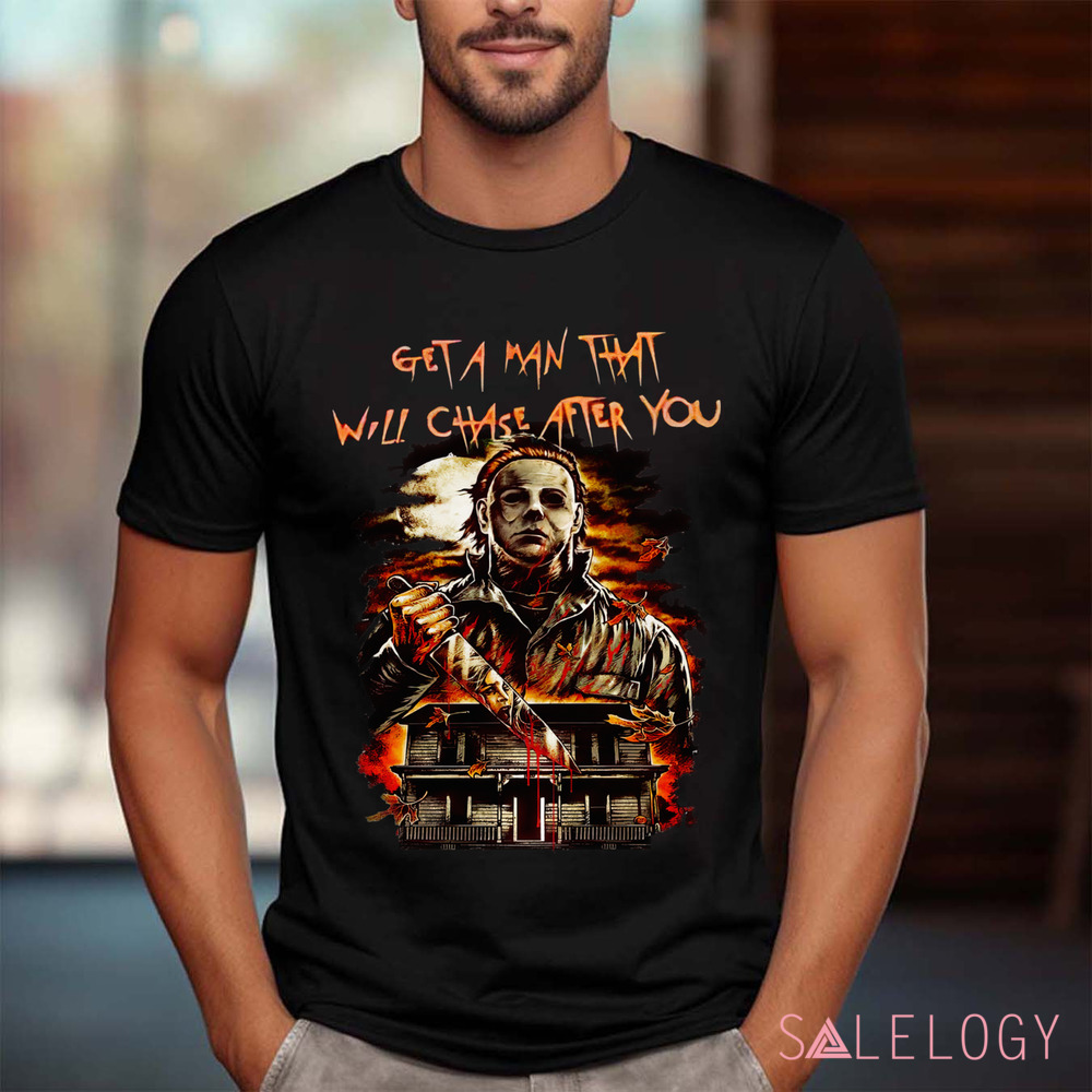 Michael Myers Get A Man That Will Chase After You Horror Shirt