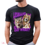 Lesbians Eat What Cat Shirt