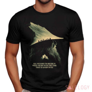 Gandalf Lord Of The Rings Quote All We Have To Decide Is What To Do With The Time That Is Give To Us Shirt