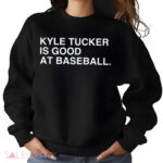 Kyle Tucker Is Good At Baseball Shirt