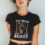 I’m Here For The Bussy Shirt