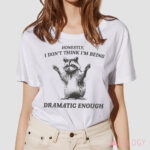 Raccoon Honestly I Don’t Think I’m Being Dramatic Enough Shirt