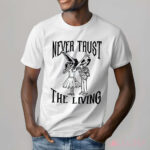 Never Trust The Living Shirt