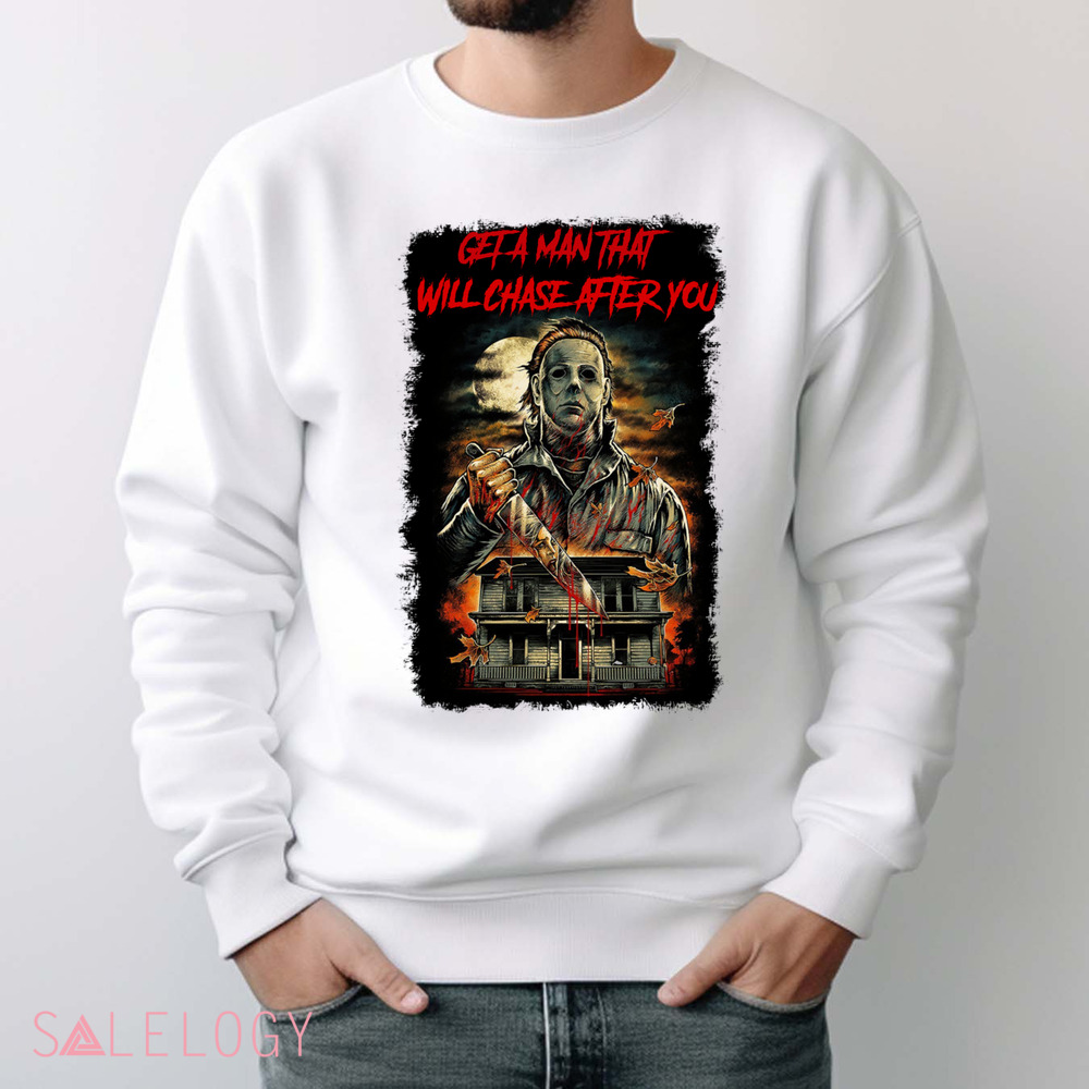 Michael Myers Get A Man That Will Chase After You Horror Shirt