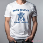 Raccoon born to slay forced to work shirt