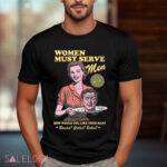 Women Must Serve Men How Would You Like Your Man Shirt