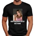 4Custom Keep Walking Bitch He's Mine T Shirt