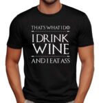 That's What I Do I Drink Wine And I Eat Ass T Shirt
