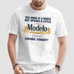 You Mind If A White Boy Speaks A Little Español Tonight Cerveza Modelo Especial 1925 T Shirt