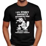 I Ate Sydney Sweeney's Bathwater Soap And Now I Have Permanent Diarrhea Meme T Shirt