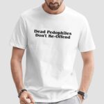 Dead Pedophiles Don't Re Offend T Shirt