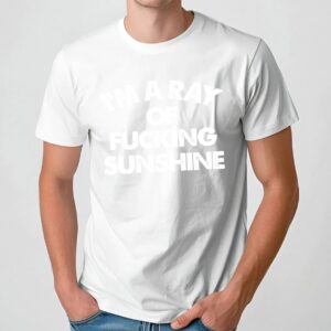 I'm A Ray Of Fucking Sunshine T Shirt