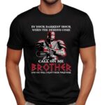 In Your Darkest Hour When The Demons Come Call On Me Brother And We Will Fight Them Together Shirt