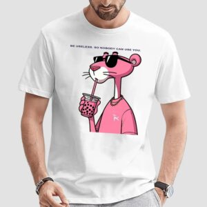 Pink Panther Be Useless So Nobody Can Use You T Shirt