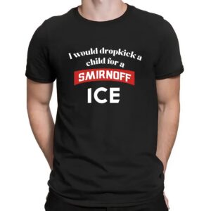 I Would Dropkick A Child For Smirnoff Ice Shirt