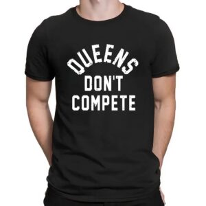 Queens Don't Compete Shirt