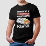 I Financed A Chipotle Burrito With Klarna App T Shirt