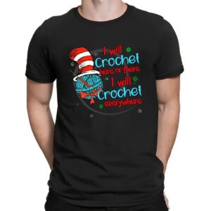 I will crochet here or there I will crochet everywhere shirt