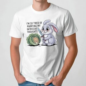 Bunny I'm So Tired Of Parrying My Intrusive Thoughts T Shirt