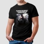 My prayer is that when I die all of hell rejoices that I am out of the fighShirt
