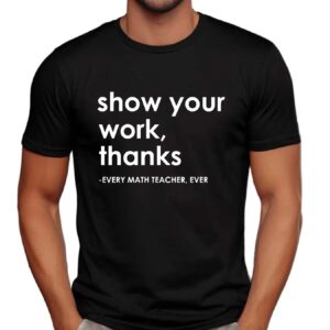 Show Your Work Thanks Every Math Teacher Ever Vintage Shirt