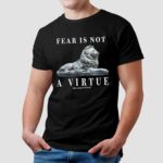 Lion Fear Is Not A Virtue Shirt