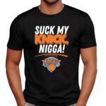 Suck My Knick Nigga New York Knicks Basketball NBA 2025 T Shirt