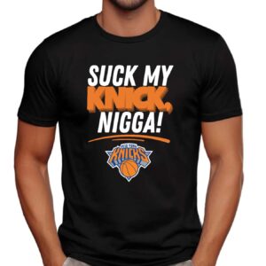 Suck My Knick Nigga New York Knicks Basketball NBA 2025 T Shirt
