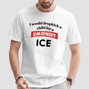 I Would Dropkick A Child For Smirnoff Ice T Shirt