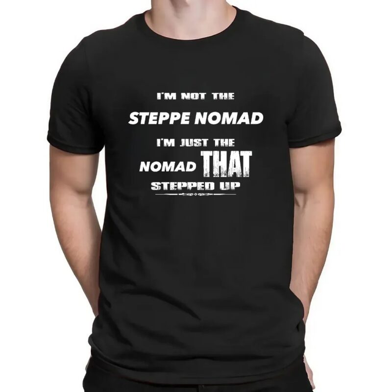 I Am Not The Steppe Nomad I Am Just The Nomad That Stepped Up Shirt