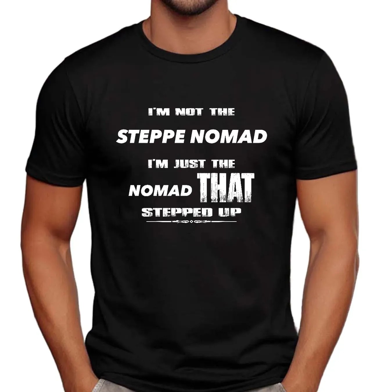 I Am Not The Steppe Nomad I Am Just The Nomad That Stepped Up Shirt