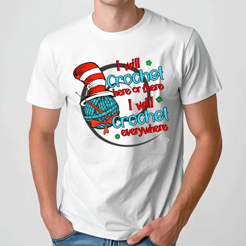 I will crochet here or there I will crochet everywhere shirt