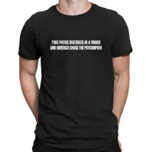 Anti Trump Two Paths Diverged In A Wood And America Chose The Psychopath Shirt
